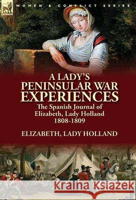 A Lady's Peninsular War Experiences: the Spanish Journal of Elizabeth, Lady Holland 1808-1809 Elizabeth Lady Holland 9781782824718 Leonaur Ltd - książka