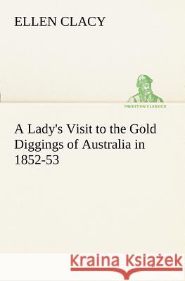 A Lady's Visit to the Gold Diggings of Australia in 1852-53 Ellen Clacy 9783849187910 Tredition Classics - książka