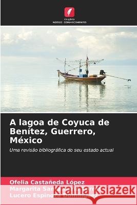 A lagoa de Coyuca de Ben?tez, Guerrero, M?xico Ofelia Casta?ed Margarita Santamar? Lucero Espinoz 9786205829073 Edicoes Nosso Conhecimento - książka