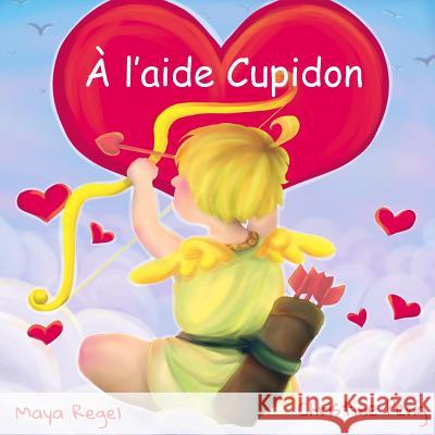 A l'aide Cupidon Regel, Maya 9781519192677 Createspace Independent Publishing Platform - książka