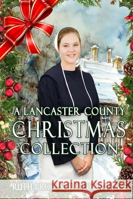 A Lancaster County Christmas Collection Ruth Price Rebecca Price Hope Bryant 9781522762515 Createspace Independent Publishing Platform - książka