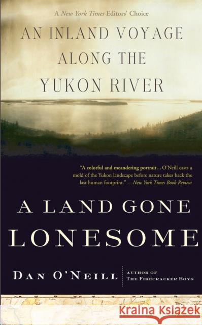 A Land Gone Lonesome: An Inland Voyage Along the Yukon River O'Neill, Dan 9781582433646 Counterpoint LLC - książka