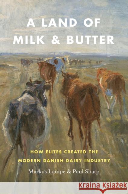 A Land of Milk and Butter: How Elites Created the Modern Danish Dairy Industry Markus Lampe Paul Sharp 9780226549507 University of Chicago Press - książka