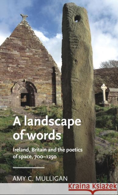 A Landscape of Words: Ireland, Britain and the Poetics of Space, 700-1250 Mulligan, Amy C. 9781526141101 Manchester University Press - książka