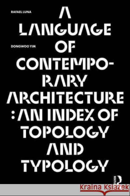 A Language of Contemporary Architecture: An Index of Topology and Typology Rafael Luna Dongwoo Yim 9781032245409 Routledge - książka