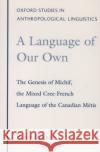 A Language of Our Own: The Genesis of Michif, the Mixed Cree-French Language of the Canadian Métis Bakker, Peter 9780195097122 Oxford University Press