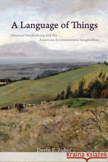 A Language of Things: Emanuel Swedenborg and the American Environmental Imagination Zuber, Devin P. 9780813943510 University of Virginia Press - książka