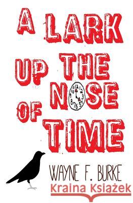 A Lark Up the Nose of Time Wayne F. Burke 9781926449142 Barebackpress - książka