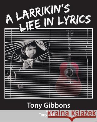 A Larrikin's Life in Lyrics Tony Gibbons 9780645436211 Tony Johns Entertainment - książka