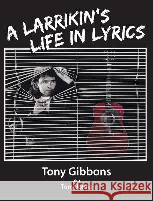 A Larrikin's Life in Lyrics Tony Gibbons 9780645436259 Tony Johns Entertainment - książka