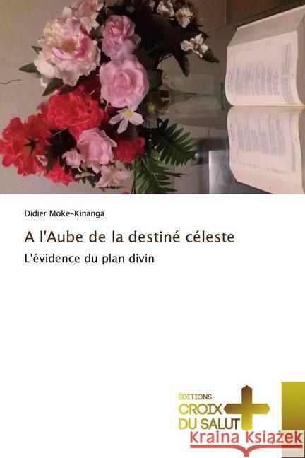 A l'Aube de la destinée céleste : L'évidence du plan divin Moke-Kinanga, Didier 9786137365816 Éditions Croix du Salut - książka