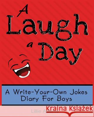 A Laugh a Day: A Write-Your-Own-Jokes Diary for Boys Lillie Adams 9781497316546 Createspace - książka