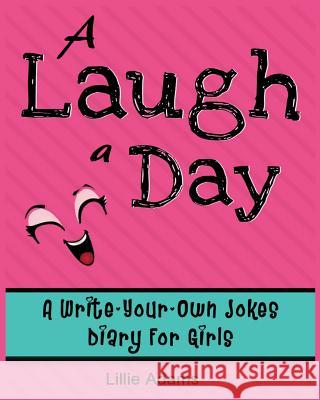 A Laugh a Day: A Write-Your-Own-Jokes Diary for Girls Lillie Adams 9781497339484 Createspace - książka