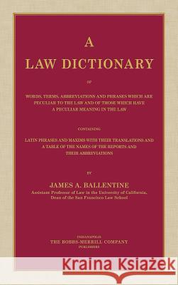A Law Dictionary of Words, Terms, Abbreviations and Phrases Which are Peculiar to the Law and of Those Which Have a Peculiar Meaning in the Law Contai Ballentine, James a. 9781584774907 Lawbook Exchange, Ltd. - książka
