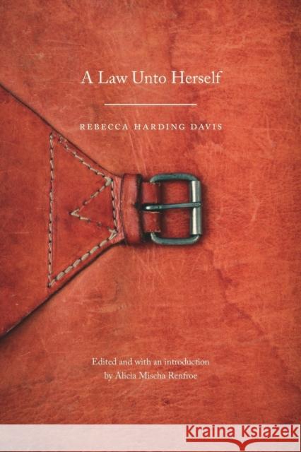 A Law Unto Herself Rebecca Harding Davis Alicia Mischa Renfroe 9780803238145 University of Nebraska Press - książka