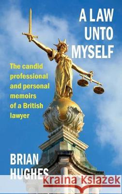 A Law Unto Myself: The candid professional and personal memoirs of a British lawyer Brian Hughes 9781843965466 Mountnessing Publishing - książka