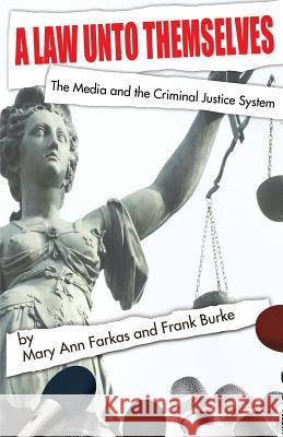 A Law Unto Themselves: The Media and the Criminal Justice System Frank Burke Mary Ann Farkas 9781511781169 Createspace - książka