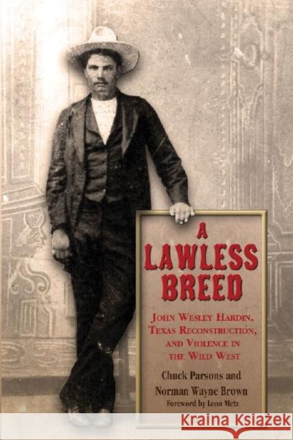 A Lawless Breed: John Wesley Hardin, Texas Reconstruction, and Violence in the Wild West Chuck Parsons Norman Wayne Brown 9781574415551 University of North Texas Press - książka