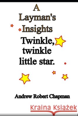 A Layman's Tale: Twinkle, twinkle little star Andrew Robert Chapman   9798396946590 Independently Published - książka