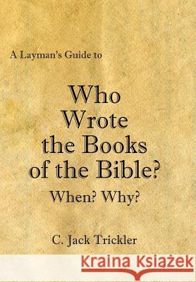 A Layman's Guide to Who Wrote the Books of the Bible? C. Jack Trickler 9781425984533 Authorhouse - książka