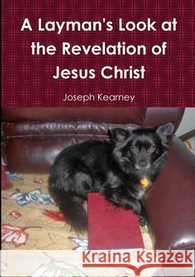 A Layman's Look at the Revelation of Jesus Christ Joseph Kearney 9781387749041 Lulu.com - książka