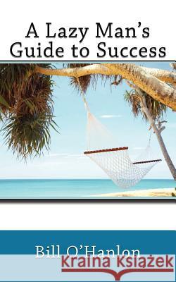 A Lazy Man's Guide to Success Bill O'Hanlon 9781468144512 Createspace - książka