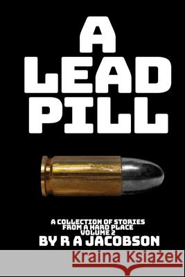 A Lead Pill: Stories from a Hard Place Volume 2 R. A. Jacobson 9781990182020 Deadcat Studio - książka