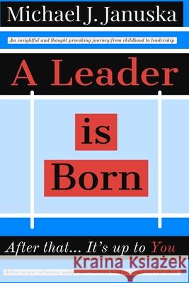 A Leader is Born: After that... It's up to You Michael J. Januska 9781980893479 Independently Published - książka