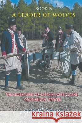 A Leader of Wolves - Book IV - The Adventures of Captain Jacob Clarke, Continental Officer Erick W. Nason 9781682354117 Strategic Book Publishing & Rights Agency, LL - książka