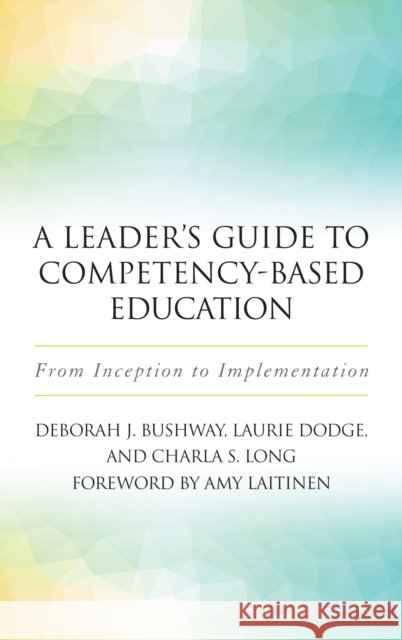 A Leader's Guide to Competency-Based Education: From Inception to Implementation Deborah J. Bushway Laurie Dodge Charla S. Long 9781620365922 Stylus Publishing (VA) - książka