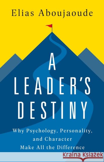 A Leader's Destiny: Why Psychology, Personality, and Character Make All the Difference Elias Aboujaoude 9781541703018 PublicAffairs,U.S. - książka