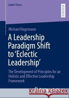 A Leadership Paradigm Shift to ‘Eclectic Leadership’ Michael Hagemann 9783658415778 Springer Fachmedien Wiesbaden - książka