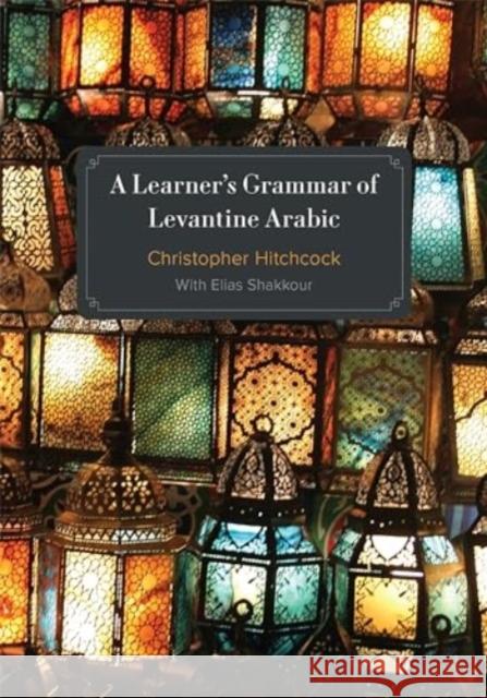 A Learner's Grammar of Levantine Arabic Christopher Hitchcock Elias Shakkour 9781647124861 Georgetown University Press - książka