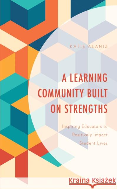 A Learning Community Built on Strengths: Inspiring Educators to Positively Impact Student Lives David Hao 9781475871685 Rowman & Littlefield - książka