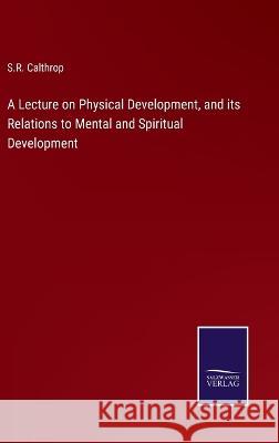 A Lecture on Physical Development, and its Relations to Mental and Spiritual Development S. R. Calthrop 9783375122911 Salzwasser-Verlag - książka
