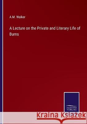 A Lecture on the Private and Literary Life of Burns A M Walker 9783375131463 Salzwasser-Verlag - książka