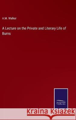 A Lecture on the Private and Literary Life of Burns A M Walker 9783375131470 Salzwasser-Verlag - książka
