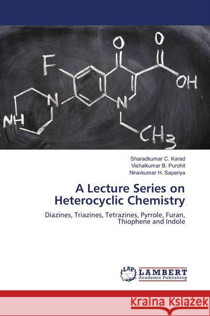 A Lecture Series on Heterocyclic Chemistry : Diazines, Triazines, Tetrazines, Pyrrole, Furan, Thiophene and Indole Karad, Sharadkumar C.; Purohit, Vishalkumar B.; Sapariya, Niravkumar H. 9786139891405 LAP Lambert Academic Publishing - książka