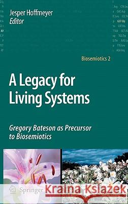 A Legacy for Living Systems: Gregory Bateson as Precursor to Biosemiotics Hoffmeyer, Jesper 9781402067051 Not Avail - książka