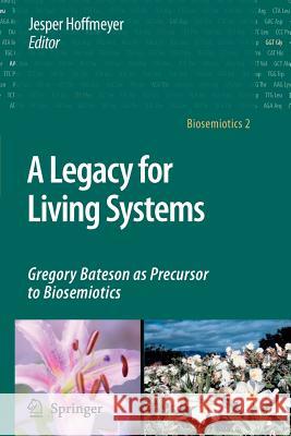 A Legacy for Living Systems: Gregory Bateson as Precursor to Biosemiotics Hoffmeyer, Jesper 9789048177035 Springer - książka