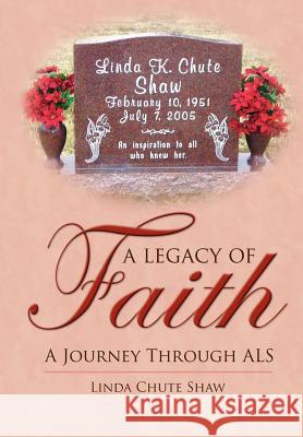 A Legacy of Faith: A Journey Through ALS Shaw, Linda Chute 9781425920906 Authorhouse - książka