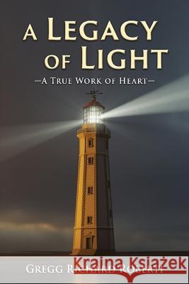 A Legacy of Light-A True Work of Heart Gregg Richard Roberti   9781961123496 Authors' Tranquility Press - książka