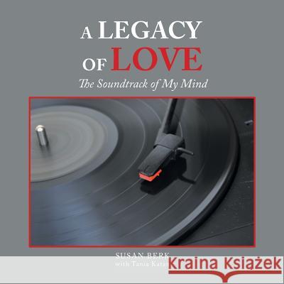 A Legacy of Love: The Soundtrack of My Mind Susan Berk, Tania Katan 9781546238270 Authorhouse - książka