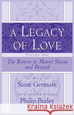 A Legacy of Love, Volume One: The Return to Mount Shasta and Beyond Philip Burley Saint Germain 9781883389567 Mastery Press - książka