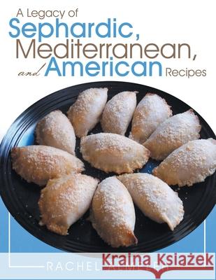 A Legacy of Sephardic, Mediterranean, and American Recipes Rachel Almeleh   9781489703453 Liferich - książka