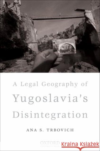 A Legal Geography of Yugoslavia's Disintegration Ana Trbovich Dr Ana S. Trbovich Is the Director of th Ana S. Trbovich 9780195333435 Oxford University Press, USA - książka
