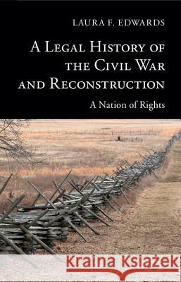 A Legal History of the Civil War and Reconstruction: A Nation of Rights Edwards, Laura F. 9781107008793 Cambridge University Press - książka