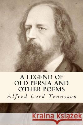 A Legend of Old Persia and Other Poems Alfred Tennyson 9781501039508 Createspace - książka