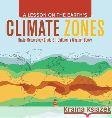 A Lesson on the Earth's Climate Zones Basic Meteorology Grade 5 Children's Weather Books Baby Professor 9781541983960 Baby Professor - książka