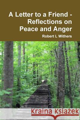 A Letter to a Friend - Reflections on Peace and Anger Robert L. Withers 9781365418600 Lulu.com - książka